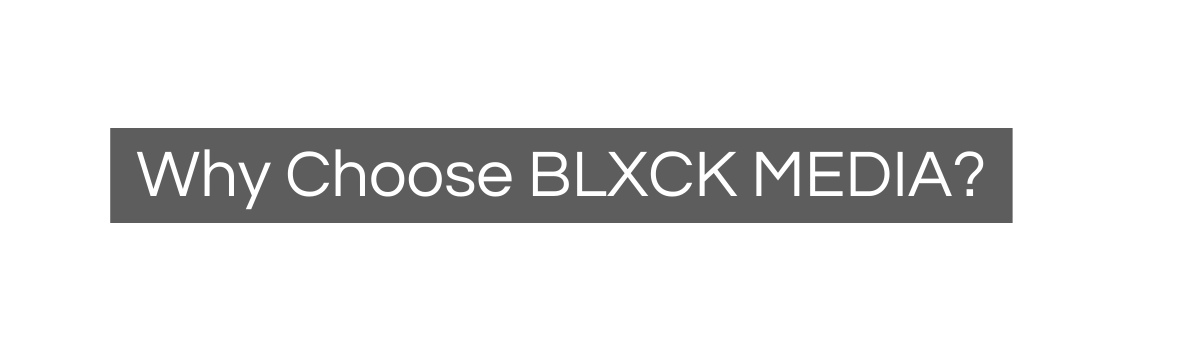 Why Choose BLXCK MEDIA